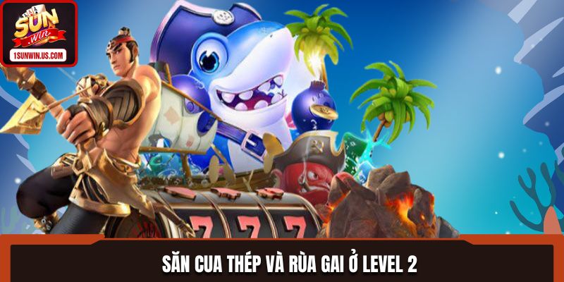 Săn cua thép và rùa gai ở level 2