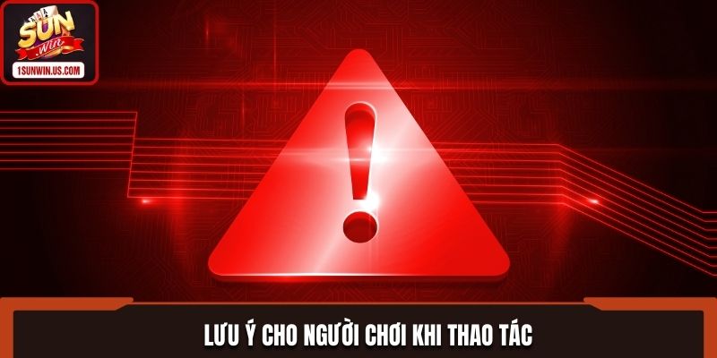 Chú ý đến một số điểm khi thực hiện quy trình