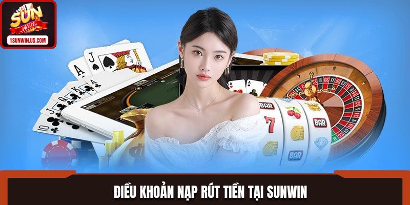 Điều khoản nạp rút tiền tại Sunwin
