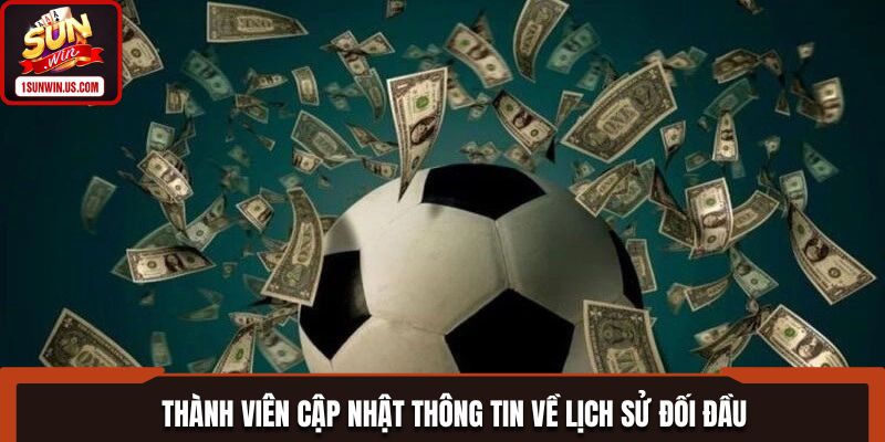 Thành viên cập nhật thông tin về lịch sử đối đầu