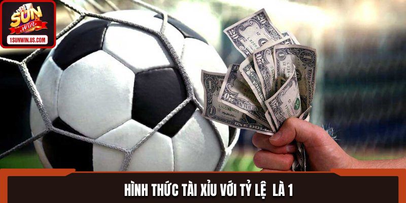 Hình thức Tài Xỉu với tỷ lệ chấp là 1