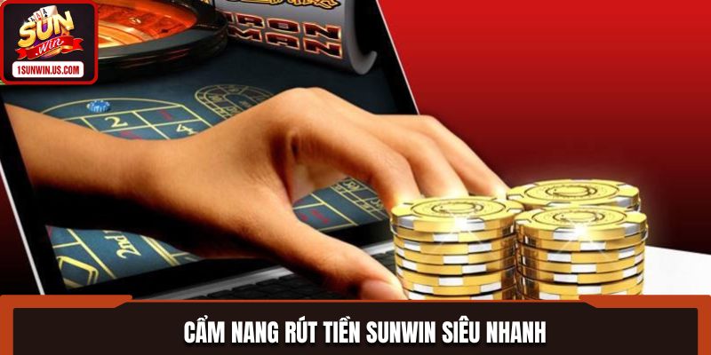Cẩm nang rút tiền SUNWIN siêu nhanh