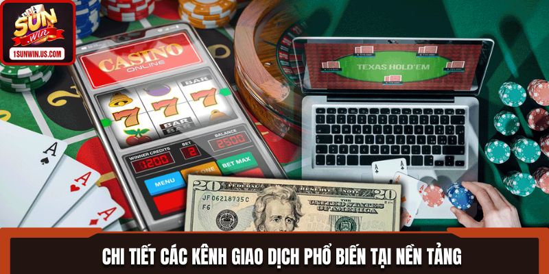 Chi tiết các kênh giao dịch phổ biến tại nền tảng