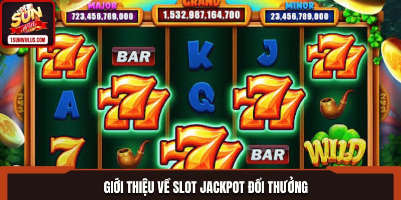 Slot Jackpot đổi thưởng được rất nhiều người yêu thích