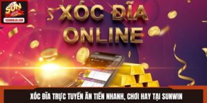 Xóc Đĩa Trực Tuyến Ăn Tiền Nhanh, Chơi Hay Tại SUNWIN