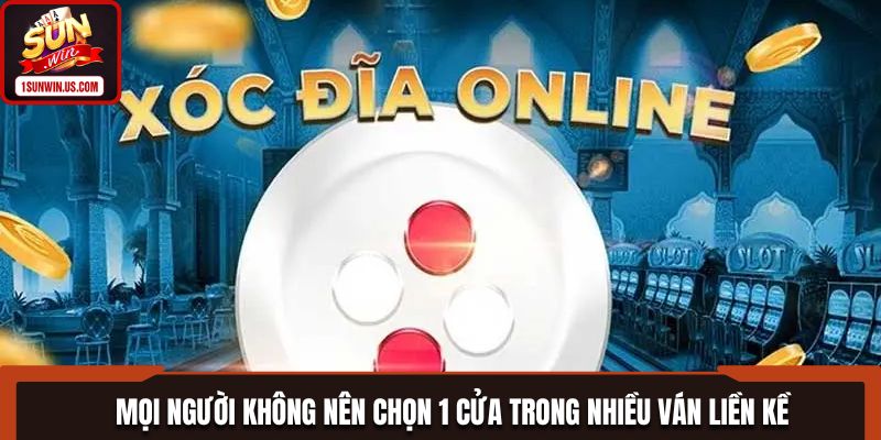 Mọi người không nên chọn 1 cửa trong nhiều ván liền kề